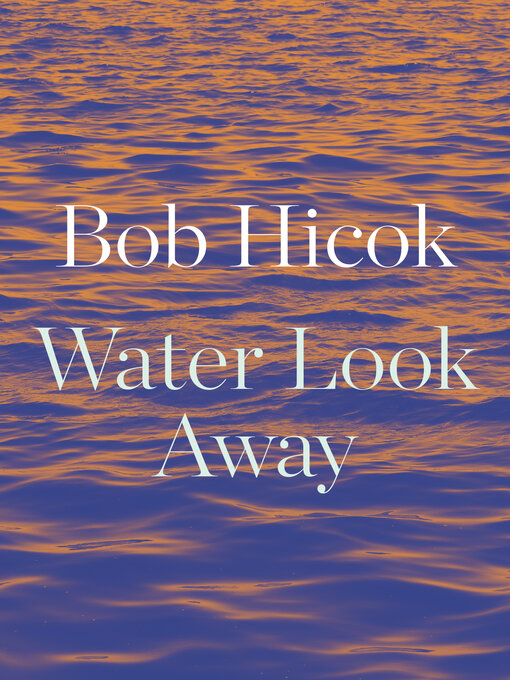 Title details for Water Look Away by Bob Hicok - Wait list